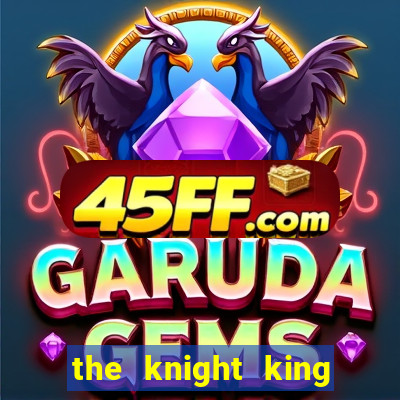 the knight king who returned with a god ler